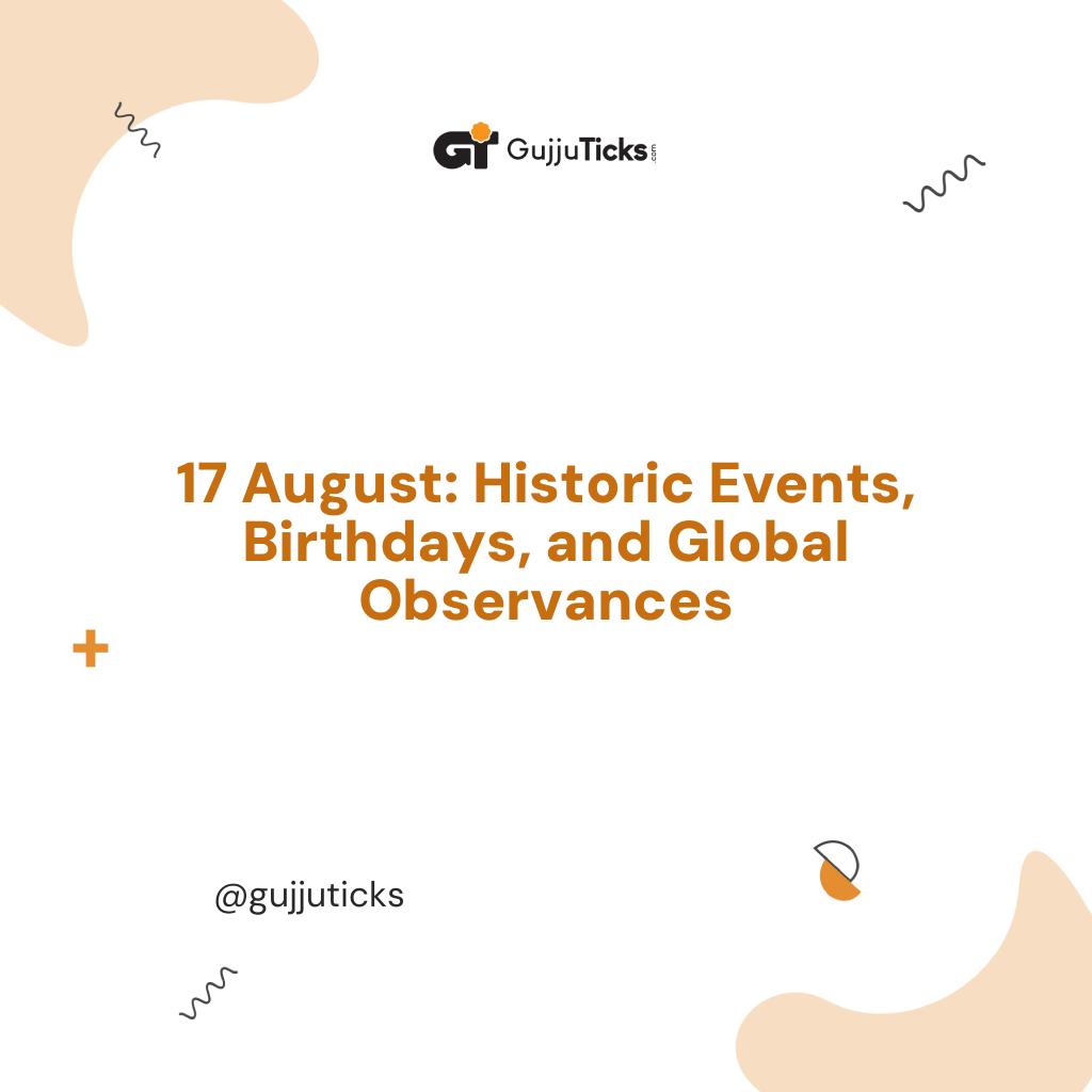 17 August: Historic Events, Birthdays, and Global Observances Image