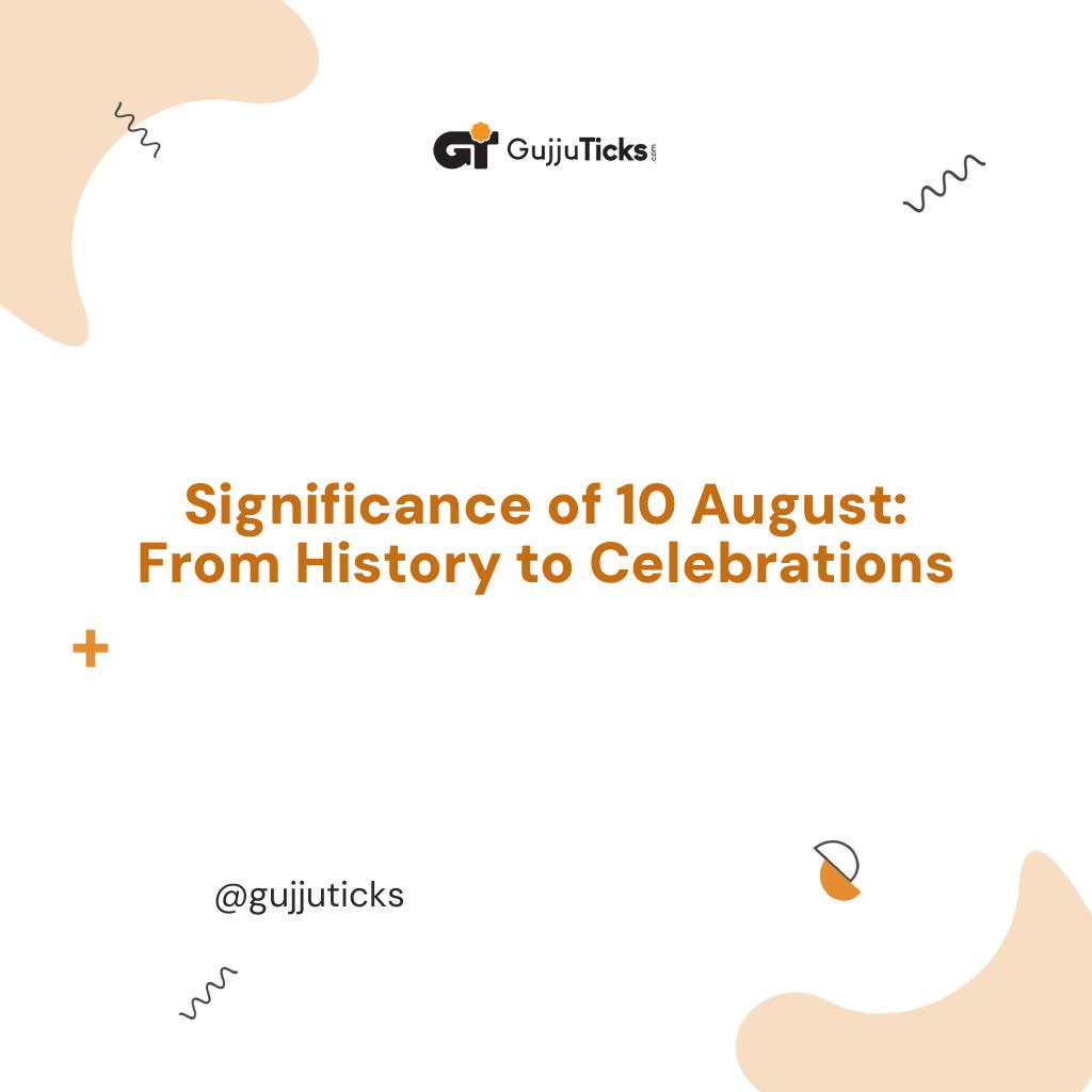 Significance of 10 August: From History to Celebrations Image